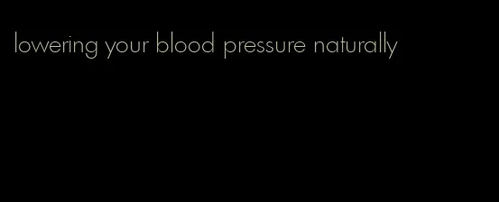 lowering your blood pressure naturally