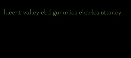 lucent valley cbd gummies charles stanley