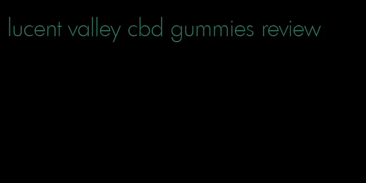 lucent valley cbd gummies review