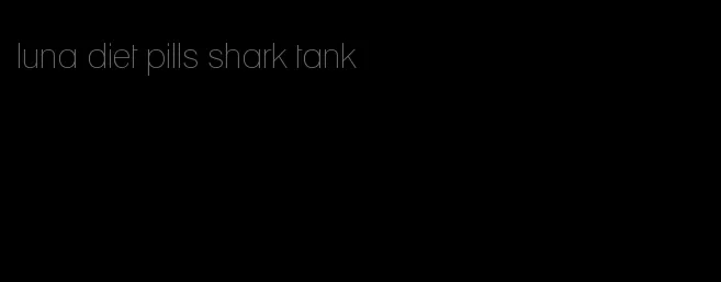 luna diet pills shark tank