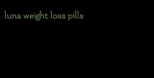 luna weight loss pills