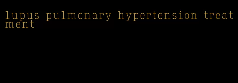 lupus pulmonary hypertension treatment