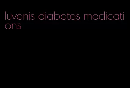 luvenis diabetes medications