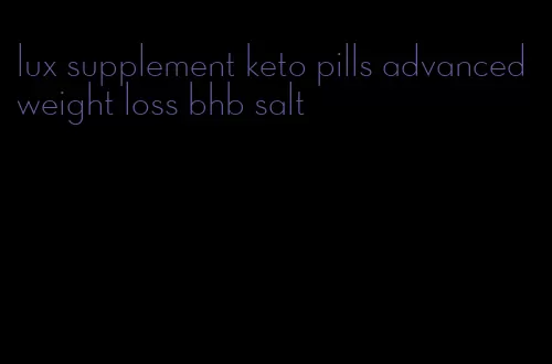 lux supplement keto pills advanced weight loss bhb salt