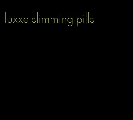 luxxe slimming pills