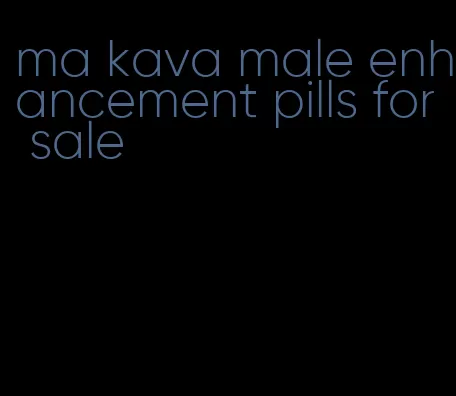 ma kava male enhancement pills for sale