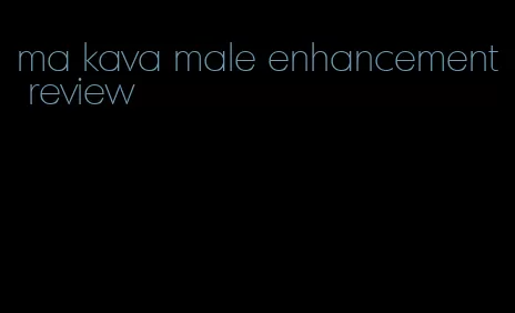 ma kava male enhancement review