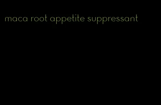 maca root appetite suppressant