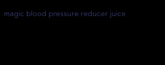 magic blood pressure reducer juice