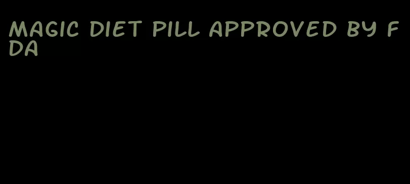 magic diet pill approved by fda