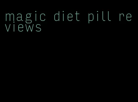 magic diet pill reviews