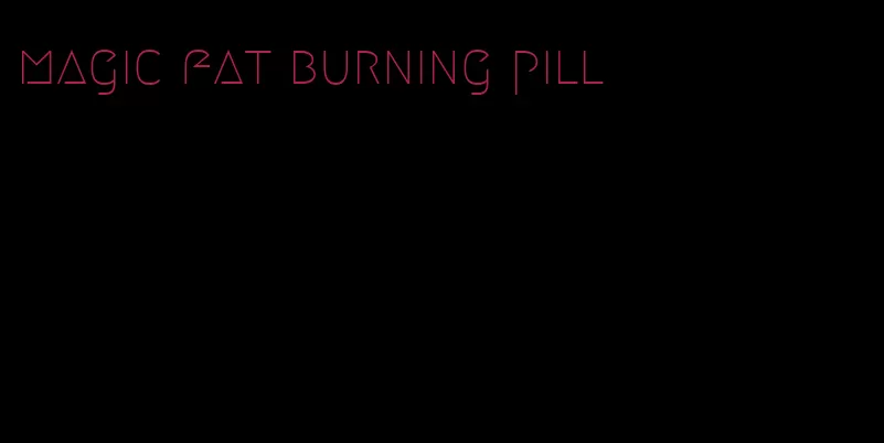 magic fat burning pill