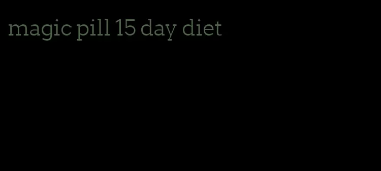 magic pill 15 day diet