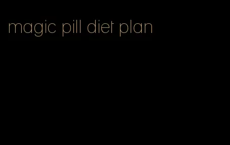 magic pill diet plan