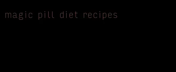 magic pill diet recipes