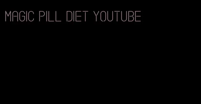 magic pill diet youtube