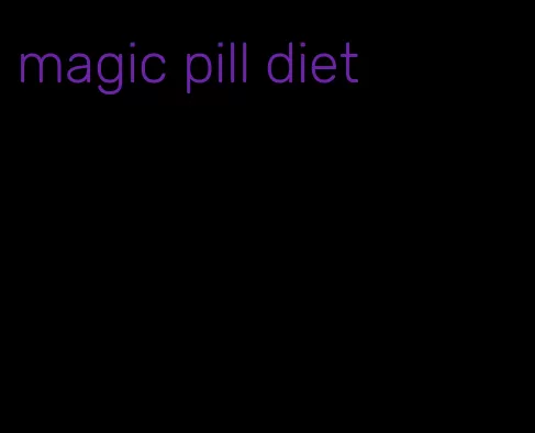 magic pill diet