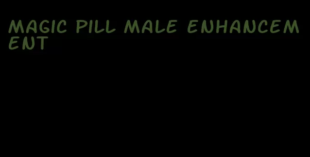 magic pill male enhancement