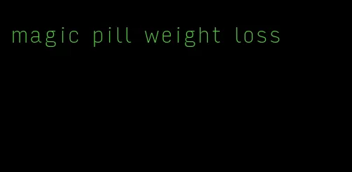 magic pill weight loss