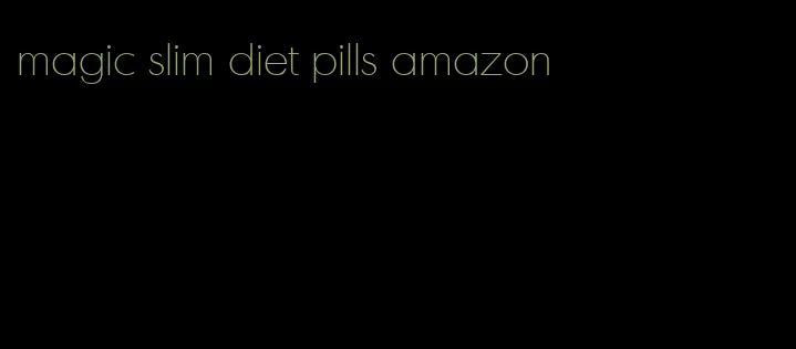 magic slim diet pills amazon