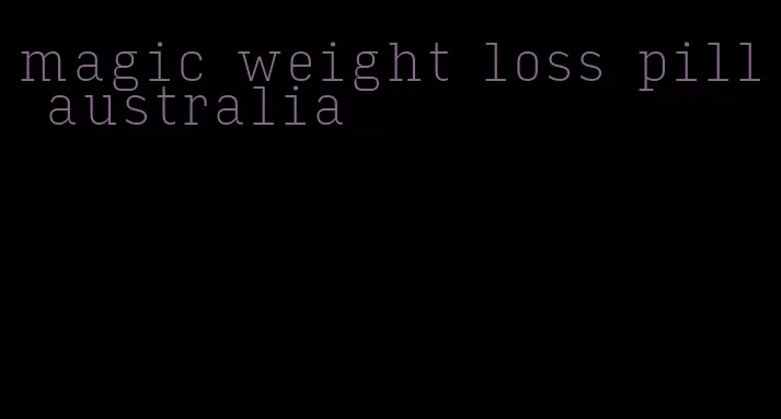 magic weight loss pill australia