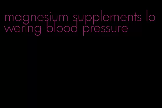 magnesium supplements lowering blood pressure