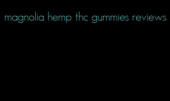 magnolia hemp thc gummies reviews