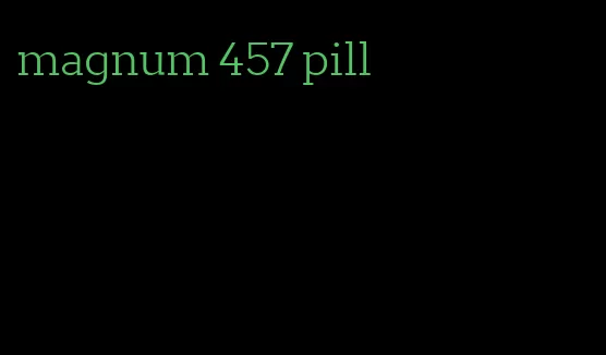 magnum 457 pill