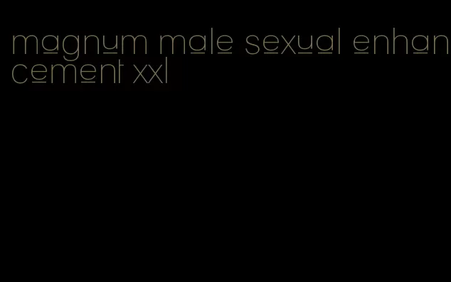 magnum male sexual enhancement xxl