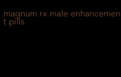 magnum rx male enhancement pills