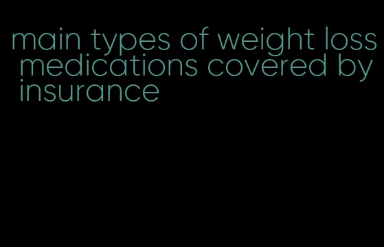 main types of weight loss medications covered by insurance