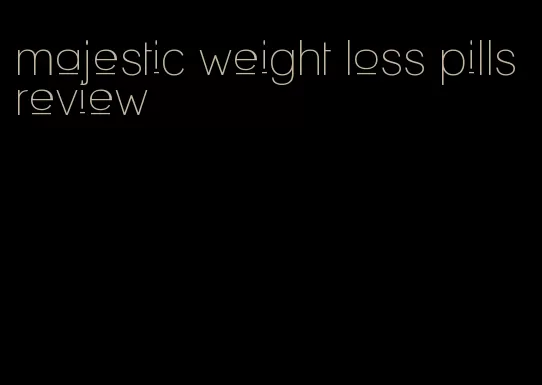 majestic weight loss pills review