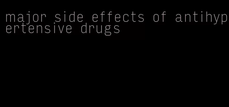 major side effects of antihypertensive drugs