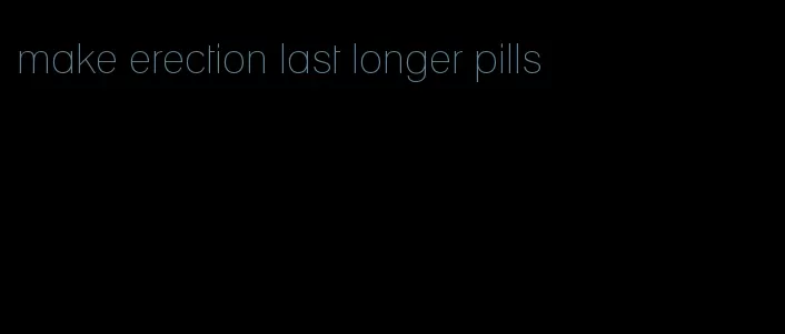 make erection last longer pills