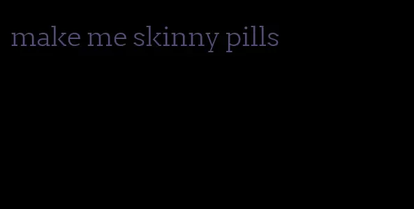 make me skinny pills