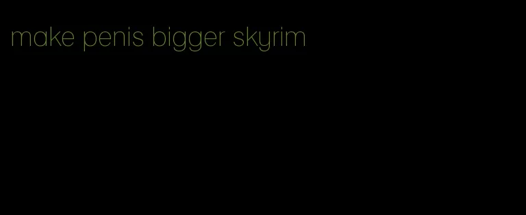 make penis bigger skyrim