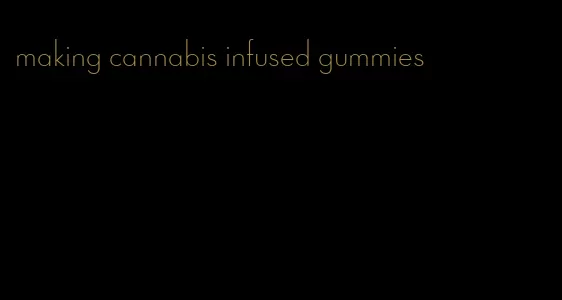 making cannabis infused gummies