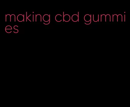 making cbd gummies