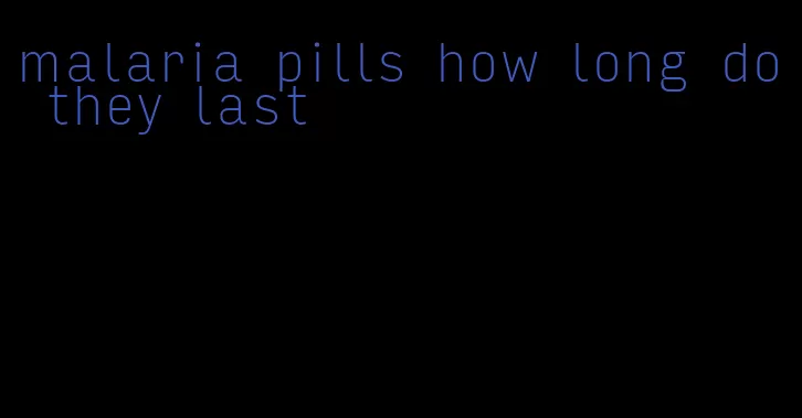 malaria pills how long do they last