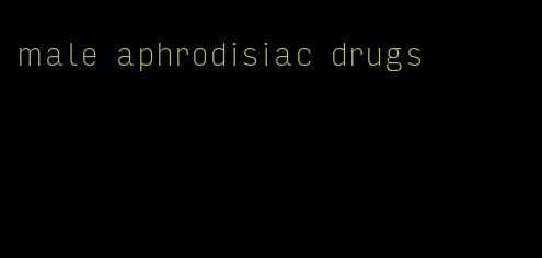 male aphrodisiac drugs