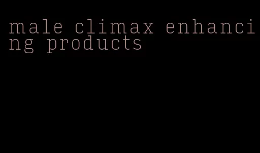 male climax enhancing products