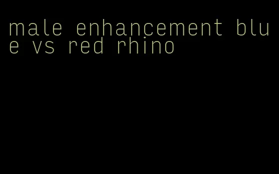 male enhancement blue vs red rhino