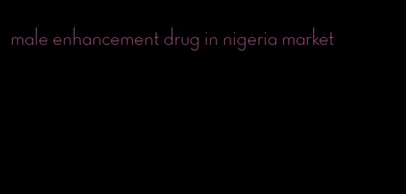 male enhancement drug in nigeria market