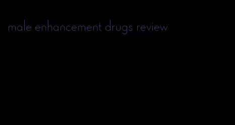 male enhancement drugs review