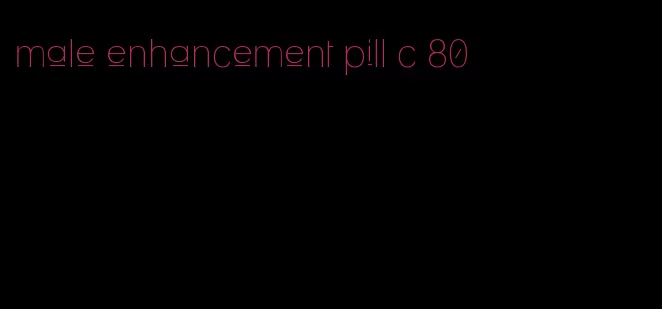 male enhancement pill c 80