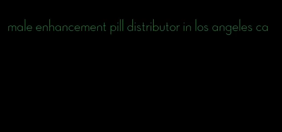 male enhancement pill distributor in los angeles ca