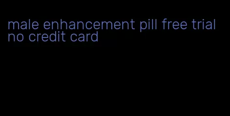 male enhancement pill free trial no credit card