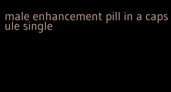 male enhancement pill in a capsule single