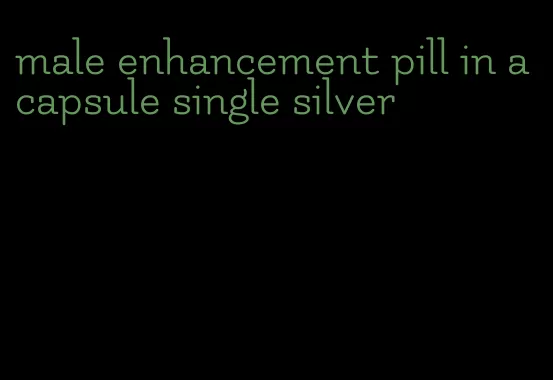 male enhancement pill in a capsule single silver