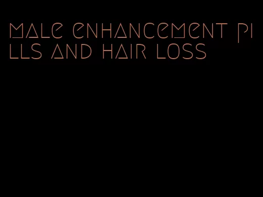 male enhancement pills and hair loss